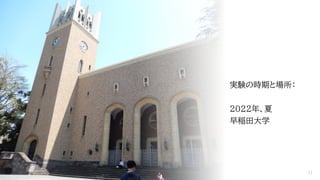 実験の時期と場所：
2022年、夏
早稲田大学
11
 