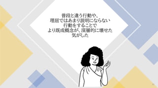 普段と違う行動や、
理屈ではあまり説明にならない
行動をすることで
より既成概念が、深層的に壊せた
気がした
60
 