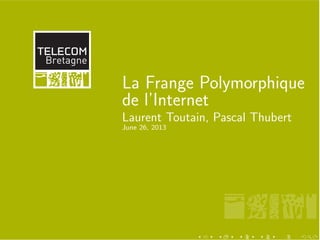 La Frange Polymorphique
de l’Internet
Laurent Toutain, Pascal Thubert
June 26, 2013
 