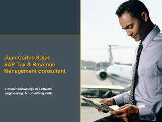 Juan Carlos Salas
SAP Tax & Revenue
Management consultant
Detailed knowledge in software
engineering & consulting skills
 