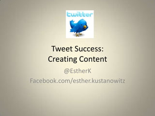Tweet Success:
     Creating Content
           @EstherK
Facebook.com/esther.kustanowitz
 