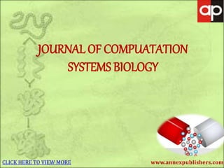 www.annexpublishers.com
JOURNAL OF COMPUATATION
SYSTEMS BIOLOGY
CLICK HERE TO VIEW MORE
 
