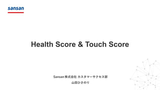 Health Score & Touch Score
山田ひさのり
Sansan 株式会社 カスタマーサクセス部
 