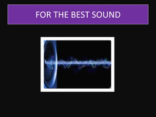 FOR THE BEST SOUND

 