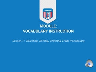 MODULE:
        VOCABULARY INSTRUCTION

Lesson 1: Selecting, Sorting, Ordering Trade Vocabulary
 