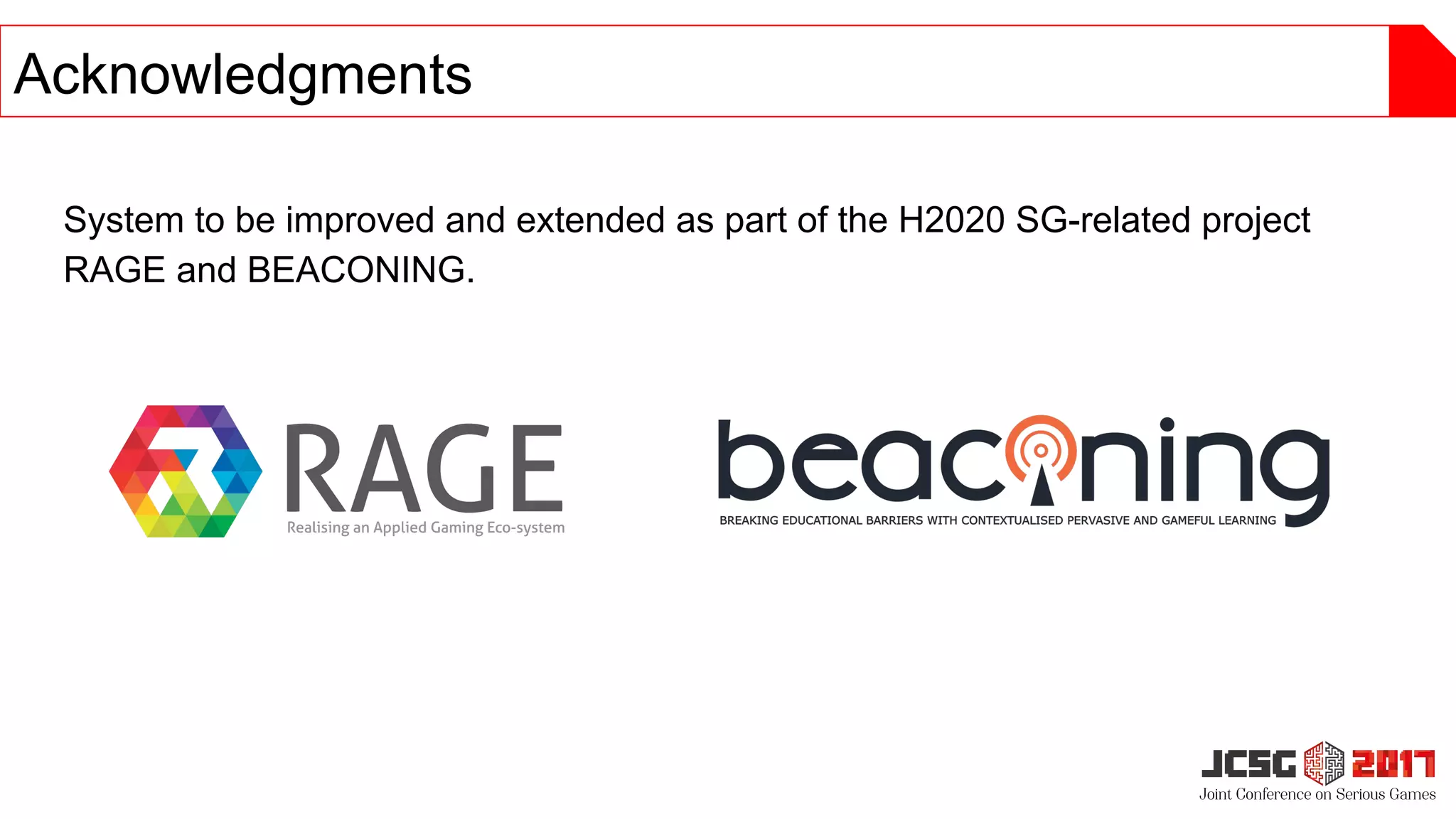 System to be improved and extended as part of the H2020 SG-related project
RAGE and BEACONING.
Acknowledgments
 