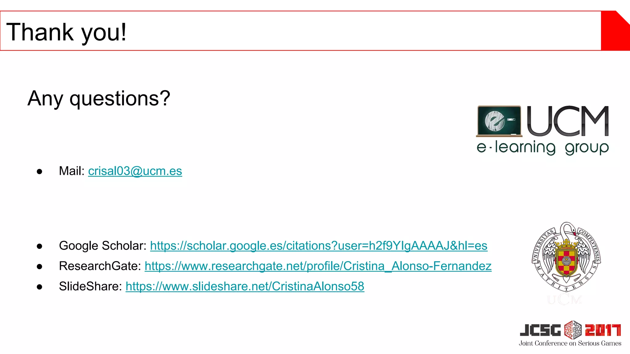 Any questions?
● Mail: crisal03@ucm.es
● Google Scholar: https://scholar.google.es/citations?user=h2f9YIgAAAAJ&hl=es
● ResearchGate: https://www.researchgate.net/profile/Cristina_Alonso-Fernandez
● SlideShare: https://www.slideshare.net/CristinaAlonso58
Thank you!
 