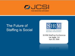 The Future of
Staffing is Social
 