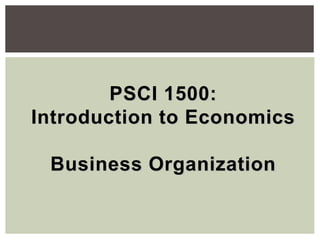 PSCI 1500:
Introduction to Economics
Business Organization
 