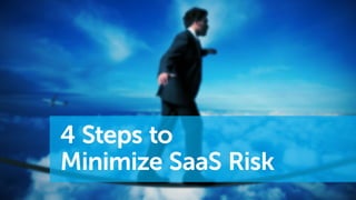 4 Steps to
Minimize SaaS Risk
 