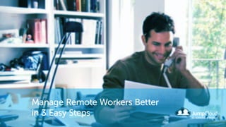 Manage Remote Workers Better
in 3 Easy Steps
 