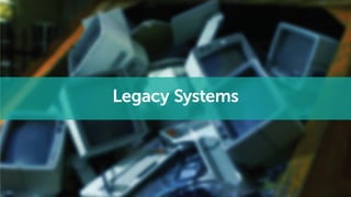 Legacy Systems
 