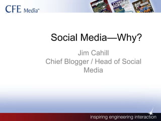 Social Media—Why?
Jim Cahill
Chief Blogger / Head of Social
Media
 