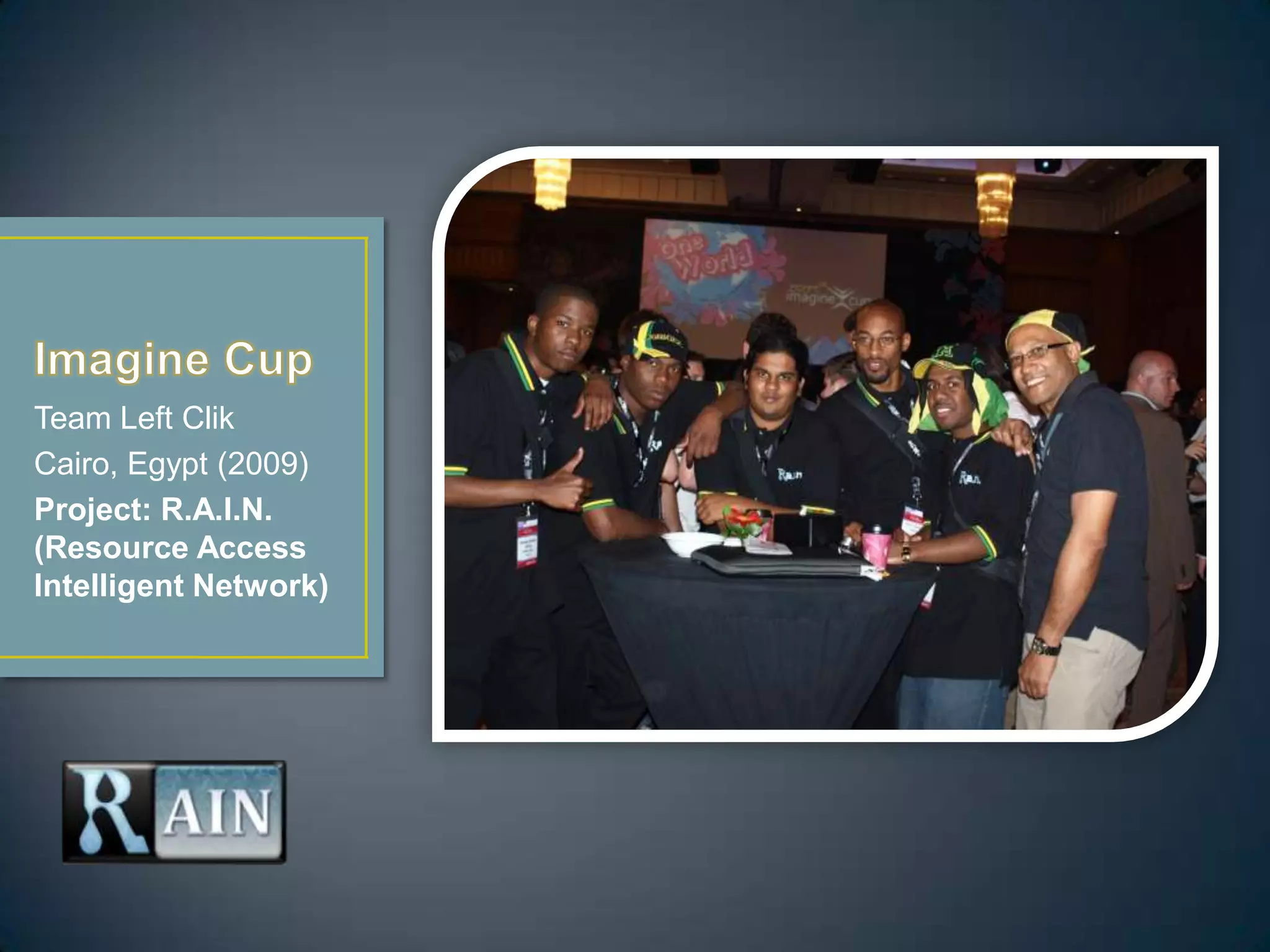 Team Left Clik
Cairo, Egypt (2009)
Project: R.A.I.N.
(Resource Access
Intelligent Network)
 