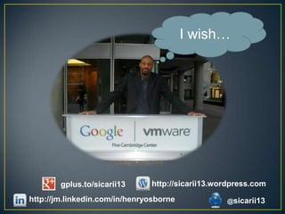I wish…




        gplus.to/sicarii13     http://sicarii13.wordpress.com
http://jm.linkedin.com/in/henryosborne            @sicarii13
 
