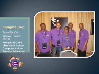 Team EDUC8
Warsaw, Poland
(2010)
Project: eSCAPE
(Electronic School
Computer Aid for
Primary Education)
 