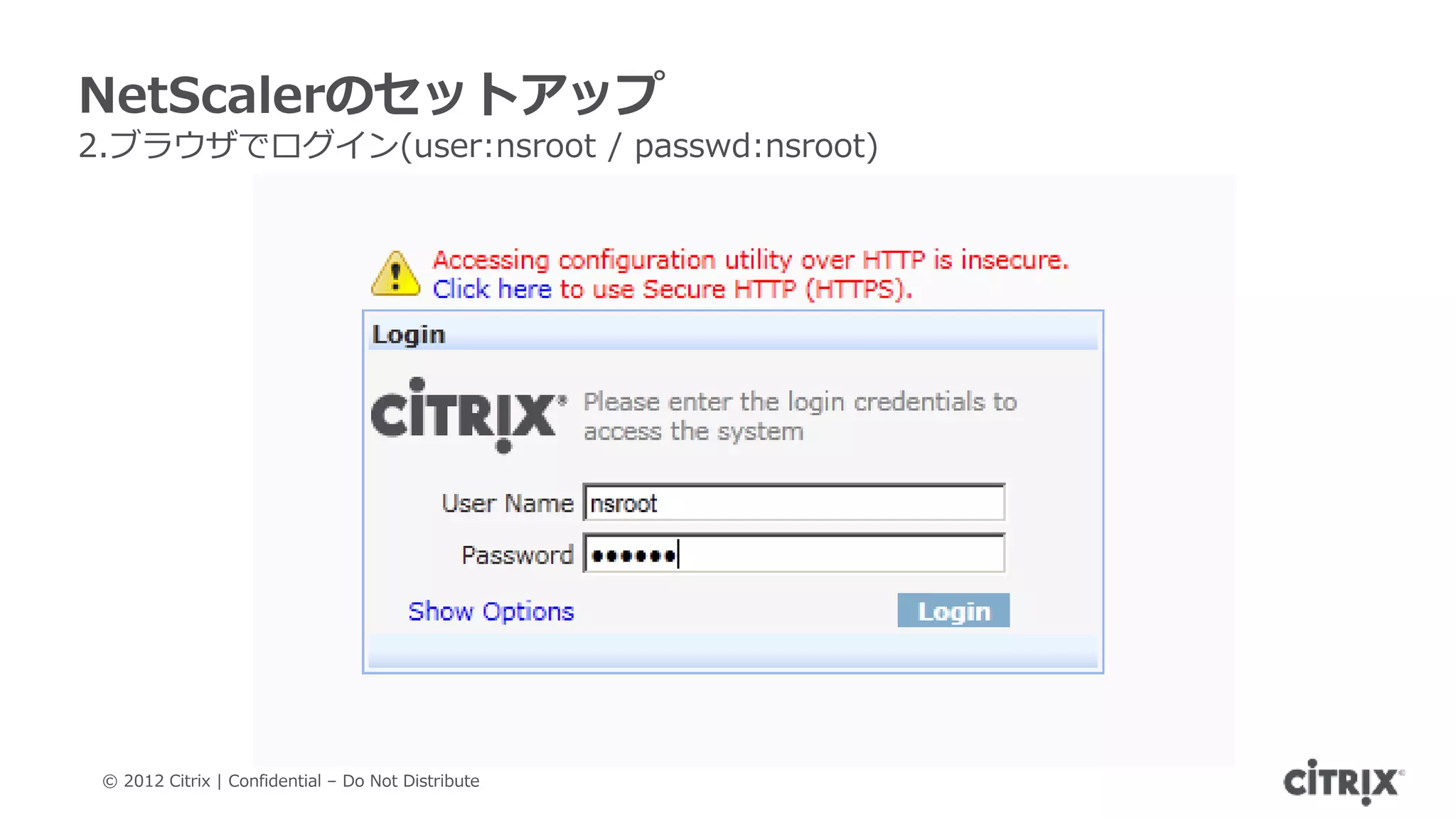 NetScalerのセットアップ
2.ブラウザでログイン(user:nsroot / passwd:nsroot)




 © 2012 Citrix | Confidential – Do Not Distribute
 