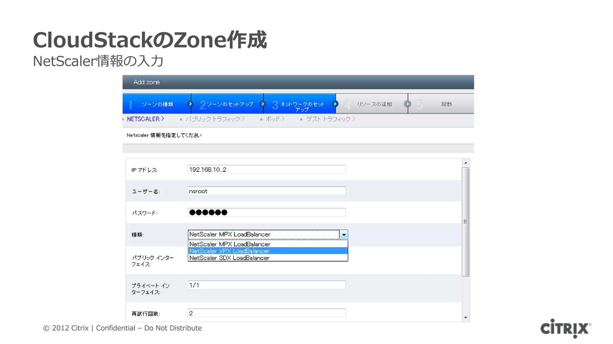 CloudStackのZone作成
NetScaler情報の入力




 © 2012 Citrix | Confidential – Do Not Distribute
 