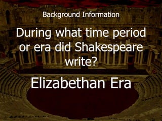 Where was Shakespeare born?
Stratford upon Avon
Background Information
 