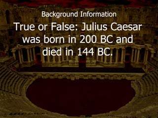 Which character was...
killed on the ides of
March?
Julius Caesar
 