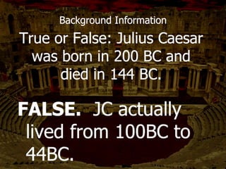 Marcus Brutus
Which character was...a
friend of Caesar, turned
conspirator?
 
