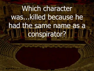 What happened in
Calpurnia’s dream in Act
II to make her think that
Caesar was going to die?
•JC’s statue was spouting
blood.
 