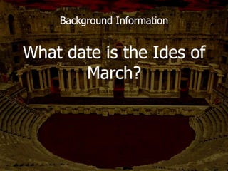 What date is the Ides of March?
Background Information
March 15
 