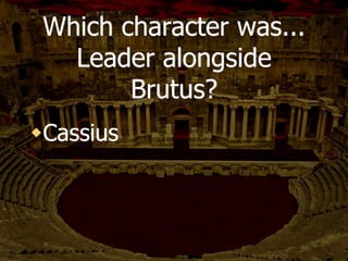 To whom did the
ghost speak?
Brutus
 
