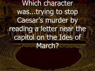 Who says good-bye in
Act V, scene i?
(2 characters)
Brutus and Cassius
 