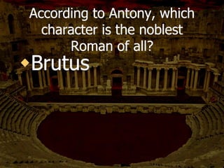 “I thrice presented him a kingly crown,
Which he did thrice refuse. Was this ambition?
Yet Brutus says he was ambitious;
And sure he is an honorable man...”
 
