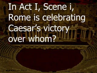 When did Antony say this
quote?
During Caesar’s funeral
 
