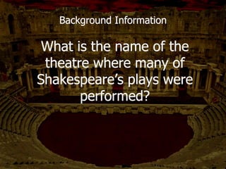 During what time period or
era did Shakespeare write?
Background Information
Elizabethan Era
 