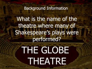 What was Shakespeare’s
wife’s name?
Background Information
ANNE HATHAWAY
 