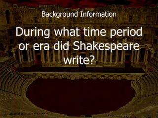 Who played the roles of women in
Shakespeare’s plays?
TEENAGE BOYS
Background Information
 
