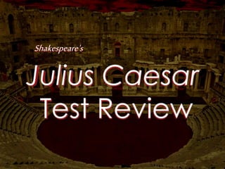 Julius Caesar
Test Review
Shakespeare's
 