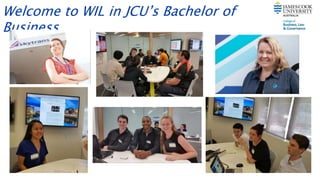 Welcome to WIL in JCU’s Bachelor of
Business
 