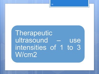 Therapeutic
ultrasound – use
intensities of 1 to 3
W/cm2
35
 