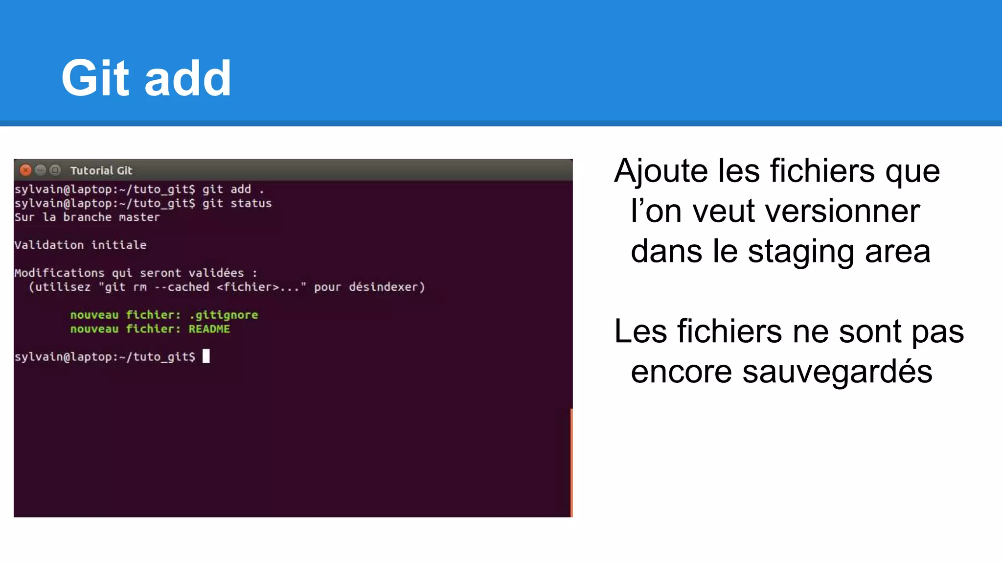 Git add
Ajoute les fichiers que
l’on veut versionner
dans le staging area
Les fichiers ne sont pas
encore sauvegardés
 