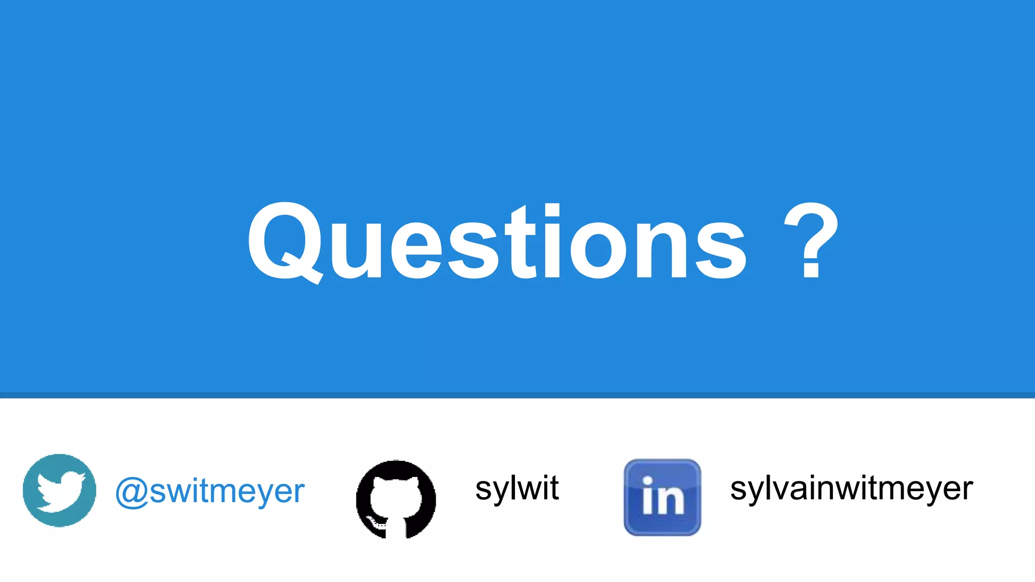 Questions ?
@switmeyer sylwit sylvainwitmeyer
 