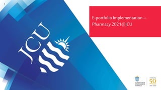 1
E-portfolioImplementation–
Pharmacy 2021@JCU
 