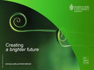 Subheading
www.jcu.edu.au/international
Creating
a brighter future
 