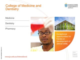 Medicine
Dentistry
Pharmacy
College of Medicine and
Dentistry
Exceptional
opportunities for
hands-on
development of
clinical skills.
 