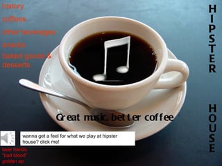 Great music, better coffee H I P S T E R H O U S E history coffees other beverages snacks baked goods & desserts wanna get a feel for what we play at hipster house? click me! bear hands “ bad blood” golden ep 