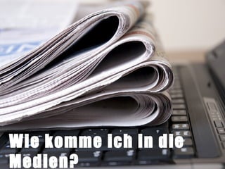 Wie komme ich in die
Medien?

 