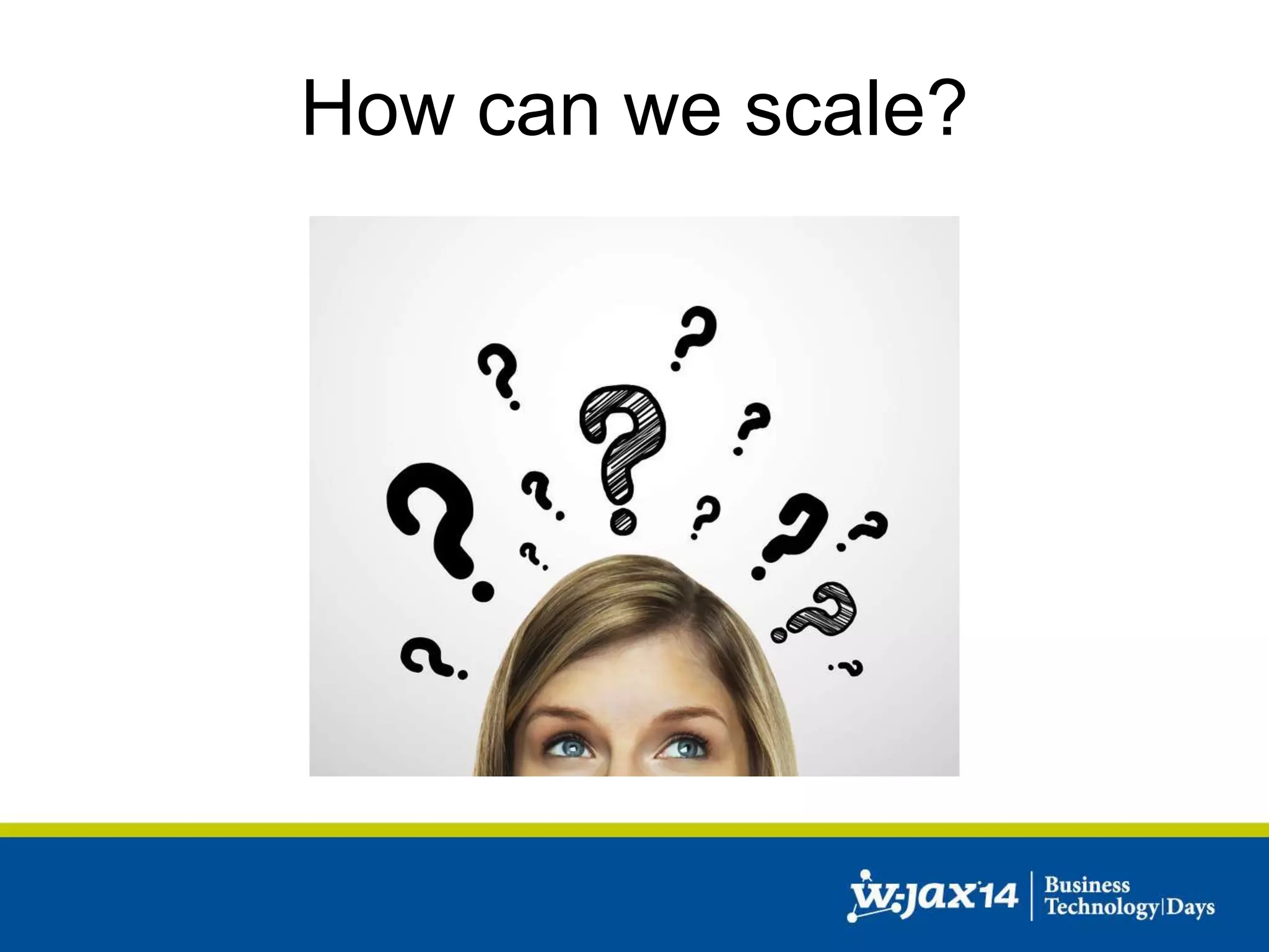How can we scale? 
 