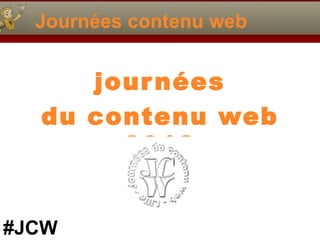 Journées contenu web


     jour nées
  du contenu web
       2012


#JCW
 