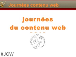Journées contenu web


     jour nées
  du contenu web
       2013


#JCW
 
