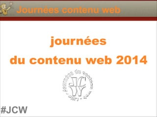 #JCW
Journées contenu web
journées
du contenu web 2014
 