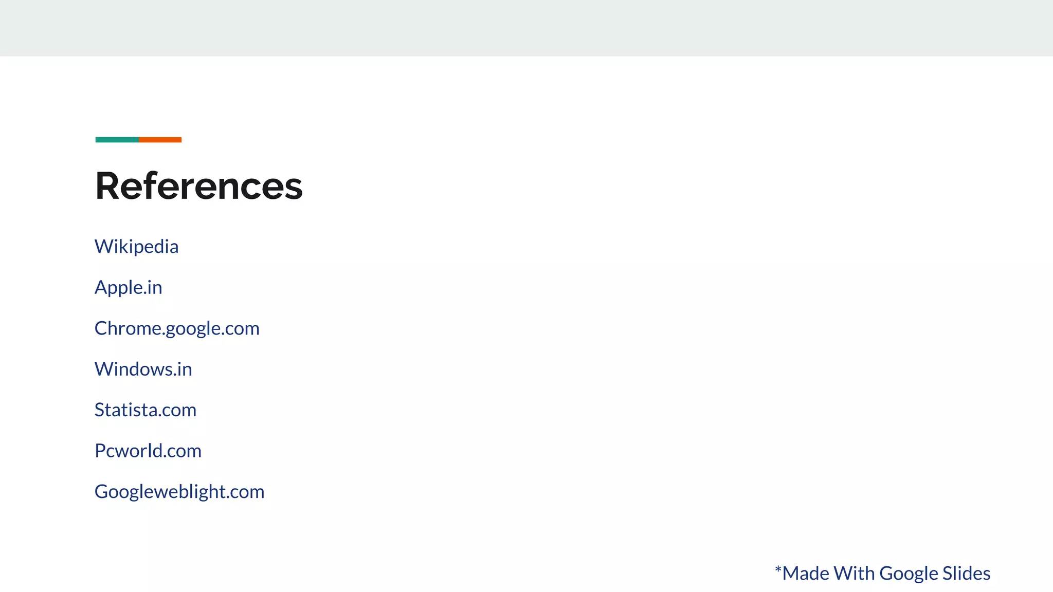 References
Wikipedia
Apple.in
Chrome.google.com
Windows.in
Statista.com
Pcworld.com
Googleweblight.com
*Made With Google Slides
 