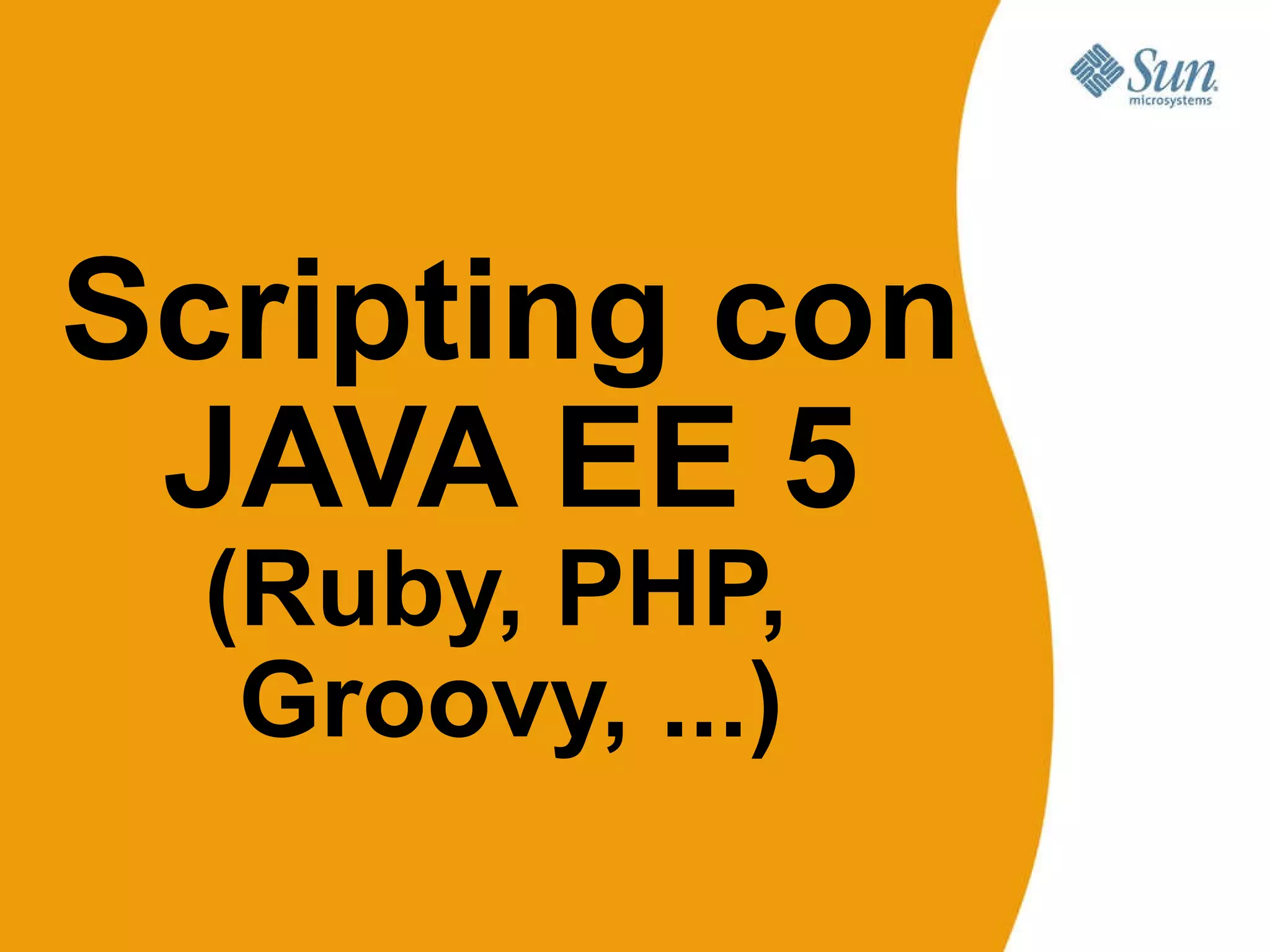 Scripting con JAVA EE 5 (Ruby, PHP,  Groovy, ...) 